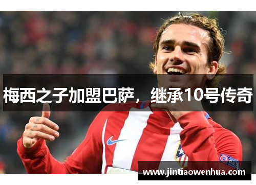 梅西之子加盟巴萨，继承10号传奇